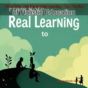 Read more about the article From Rote Learning to Real Learning : The Promise of Holistic Education