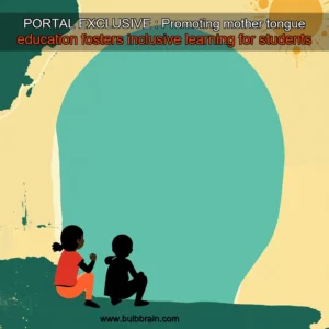 Read more about the article PORTAL EXCLUSIVE : Promoting mother tongue education fosters inclusive learning for students