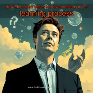 Read more about the article How Elon Musk hopes to solve problems in the learning process