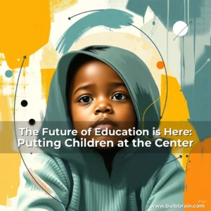 Artistic representation for The Future of Education is Here: Putting Children at the Center