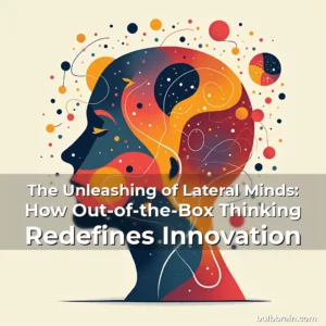 Read more about the article The Unleashing of Lateral Minds: How Out-of-the-Box Thinking Redefines Innovation
